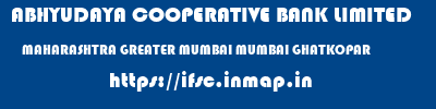 ABHYUDAYA COOPERATIVE BANK LIMITED  MAHARASHTRA GREATER MUMBAI MUMBAI GHATKOPAR  ifsc code
